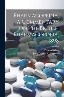 Pharmacopedia, A Commentary On The British Pharmacopoeia, 1898