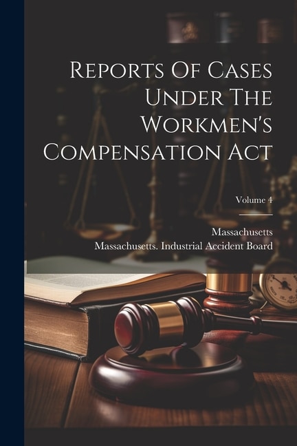 Reports Of Cases Under The Workmen's Compensation Act; Volume 4