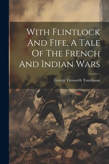 Front cover_With Flintlock And Fife, A Tale Of The French And Indian Wars