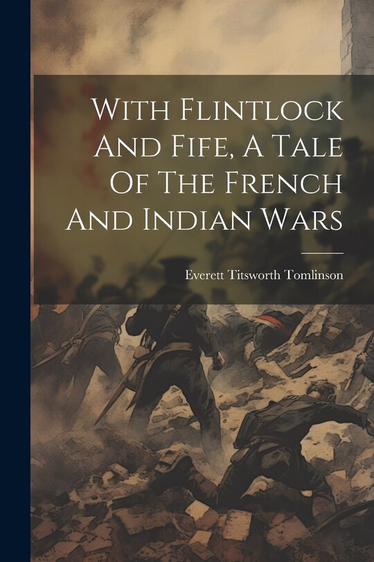 Front cover_With Flintlock And Fife, A Tale Of The French And Indian Wars