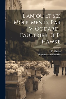 Couverture_L'anjou Et Ses Monuments, Par V. Godard-faultrier Et P. Hawke