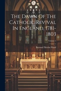 Front cover_The Dawn Of The Catholic Revival In England, 1781-1803; Volume 1