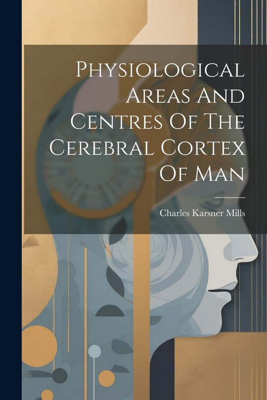 Front cover_Physiological Areas And Centres Of The Cerebral Cortex Of Man