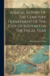 Front cover_Annual Report Of The Cemetery Department Of The City Of Boston For The Fiscal Year