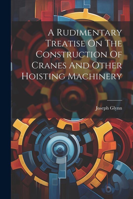 Front cover_A Rudimentary Treatise On The Construction Of Cranes And Other Hoisting Machinery