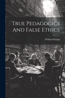 Front cover_True Pedagogics And False Ethics
