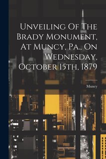 Front cover_Unveiling Of The Brady Monument, At Muncy, Pa., On Wednesday, October 15th, 1879