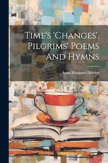 Front cover_Time's 'changes', Pilgrims' Poems And Hymns