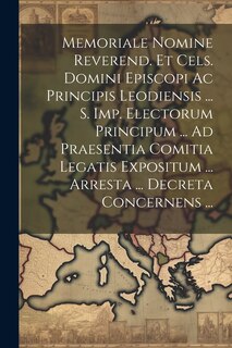 Front cover_Memoriale Nomine Reverend. Et Cels. Domini Episcopi Ac Principis Leodiensis ... S. Imp. Electorum Principum ... Ad Praesentia Comitia Legatis Expositum ... Arresta ... Decreta Concernens ...