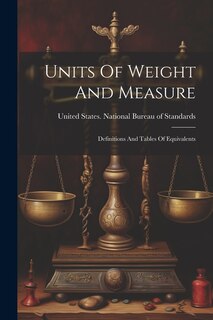 Units Of Weight And Measure: Definitions And Tables Of Equivalents