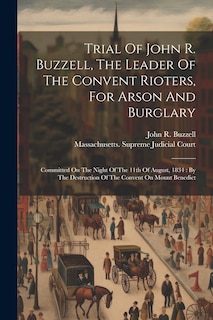 Couverture_Trial Of John R. Buzzell, The Leader Of The Convent Rioters, For Arson And Burglary