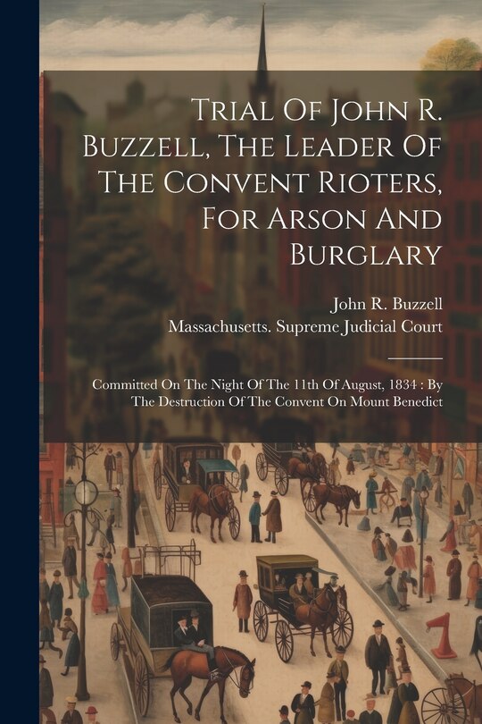 Couverture_Trial Of John R. Buzzell, The Leader Of The Convent Rioters, For Arson And Burglary