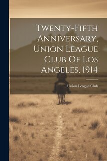 Couverture_Twenty-fifth Anniversary, Union League Club Of Los Angeles, 1914