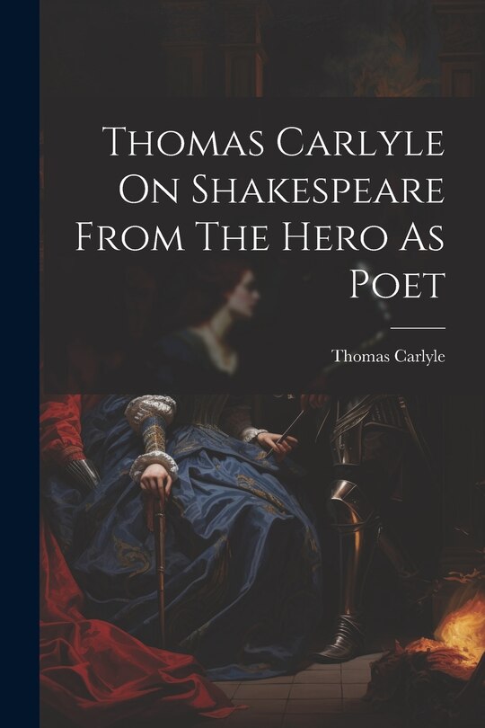 Front cover_Thomas Carlyle On Shakespeare From The Hero As Poet