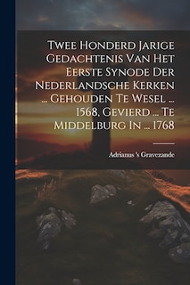 Front cover_Twee Honderd Jarige Gedachtenis Van Het Eerste Synode Der Nederlandsche Kerken ... Gehouden Te Wesel ... 1568, Gevierd ... Te Middelburg In ... 1768
