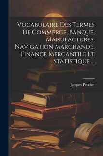 Couverture_Vocabulaire Des Termes De Commerce, Banque, Manufactures, Navigation Marchande, Finance Mercantile Et Statistique ...