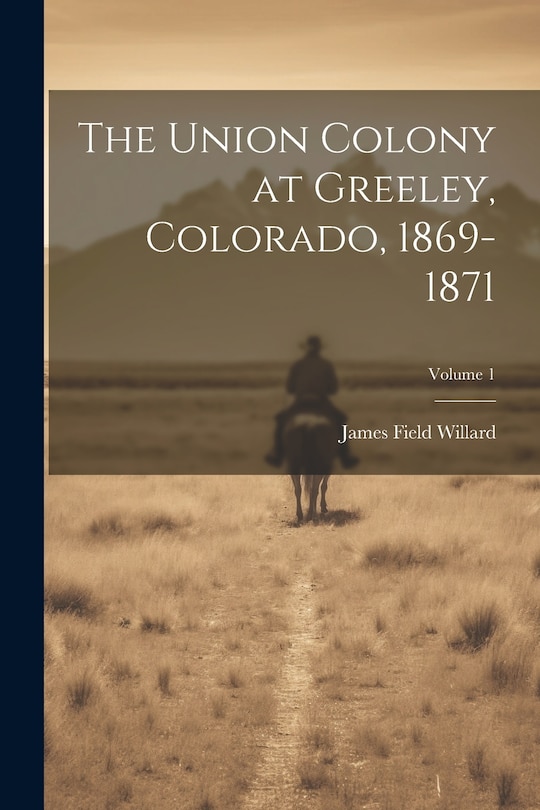 Couverture_The Union Colony at Greeley, Colorado, 1869-1871; Volume 1