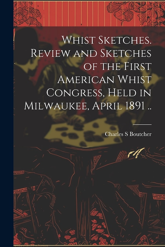 Couverture_Whist Sketches. Review and Sketches of the First American Whist Congress, Held in Milwaukee, April 1891 ..