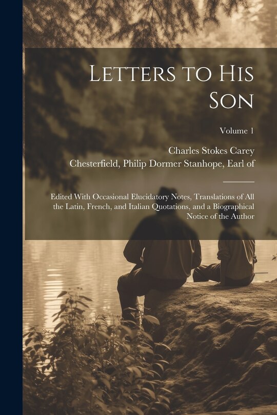 Front cover_Letters to His Son; Edited With Occasional Elucidatory Notes, Translations of All the Latin, French, and Italian Quotations, and a Biographical Notice of the Author; Volume 1