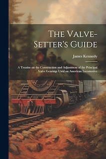 Front cover_The Valve-setter's Guide; a Treatise on the Construction and Adjustment of the Principal Valve Gearings Used on American Locomotive