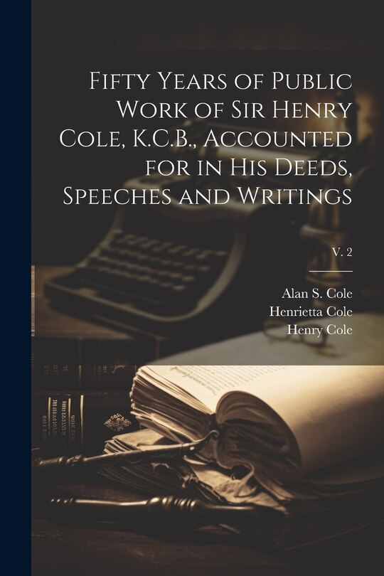 Front cover_Fifty Years of Public Work of Sir Henry Cole, K.C.B., Accounted for in His Deeds, Speeches and Writings; v. 2