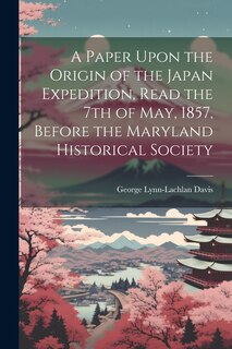Couverture_A Paper Upon the Origin of the Japan Expedition, Read the 7th of May, 1857, Before the Maryland Historical Society