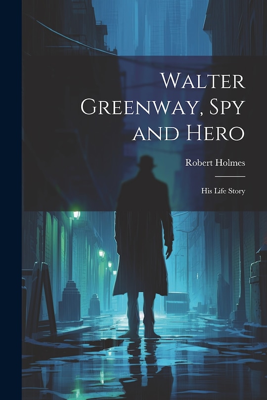 Couverture_Walter Greenway, Spy and Hero; His Life Story