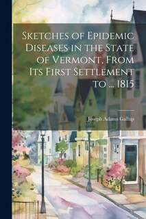 Couverture_Sketches of Epidemic Diseases in the State of Vermont, From Its First Settlement to ... 1815