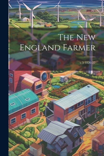 The New England Farmer; v.5 1826-27