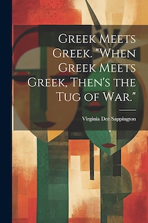 Front cover_Greek Meets Greek. When Greek Meets Greek, Then's the Tug of War.