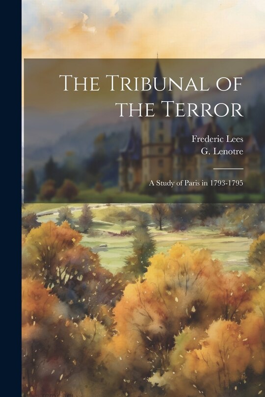 Couverture_The Tribunal of the Terror; a Study of Paris in 1793-1795