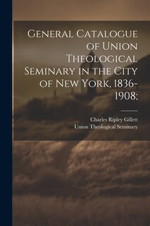 Couverture_General Catalogue of Union Theological Seminary in the City of New York, 1836-1908;