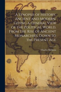 Front cover_A Synopsis of History, Ancient and Modern. Giving a General View of the Political World, From the Rise of Ancient Monarchies, Down to the Present Age