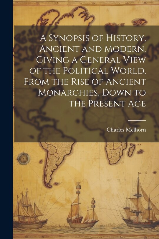 Front cover_A Synopsis of History, Ancient and Modern. Giving a General View of the Political World, From the Rise of Ancient Monarchies, Down to the Present Age
