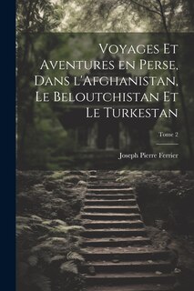 Front cover_Voyages et aventures en Perse, dans l'Afghanistan, le Beloutchistan et le Turkestan; Tome 2