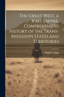 Couverture_The Great West, a Vast Empire. Comprehensive History of the Trans-Mississippi States and Territories
