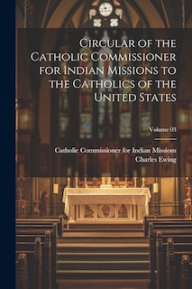 Front cover_Circular of the Catholic Commissioner for Indian Missions to the Catholics of the United States; Volume 03