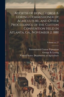 Front cover_Address of Hon. George B. Loring, Commissioner of Agriculture, and Other Proceedings of the Cotton Convention Held in Atlanta, Ga., November 2, 1881; Volume no.17