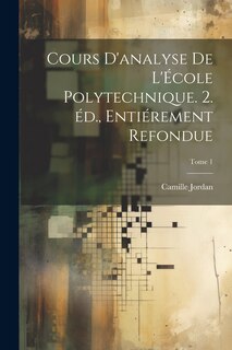 Couverture_Cours d'analyse de l'École polytechnique. 2. éd., entiérement refondue; Tome 1