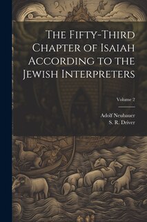 Couverture_The Fifty-third Chapter of Isaiah According to the Jewish Interpreters; Volume 2