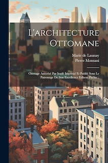 Couverture_L'architecture ottomane; ouvrage autorisé par iradé impérial et publié sous le patronage de son excellence Edhem pacha ..