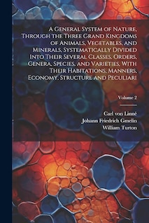 Couverture_A General System of Nature, Through the Three Grand Kingdoms of Animals, Vegetables, and Minerals, Systematically Divided Into Their Several Classes, Orders, Genera, Species, and Varieties, With Their Habitations, Manners, Economy, Structure and Peculiari