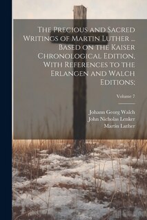 Front cover_The Precious and Sacred Writings of Martin Luther ... Based on the Kaiser Chronological Edition, With References to the Erlangen and Walch Editions;; Volume 7