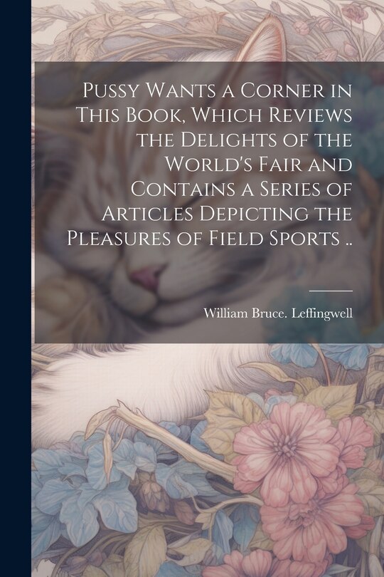 Couverture_Pussy Wants a Corner in This Book, Which Reviews the Delights of the World's Fair and Contains a Series of Articles Depicting the Pleasures of Field Sports ..