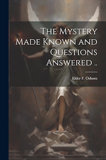 Front cover_The Mystery Made Known and Questions Answered ..