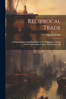 Front cover_Reciprocal Trade; a Demonstration of the Possibilities in the Philippines of Trade for the United States Under a Reciprocal Tariff