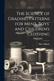 Front cover_The Science of Grading Patterns for Men's, Boys' and Children's Clothing