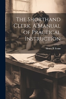 The Shorthand Clerk. A Manual of Practical Instruction