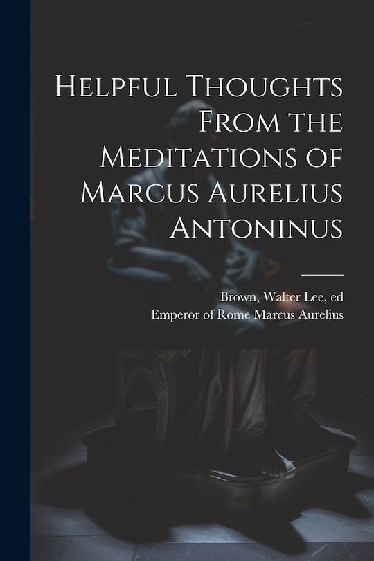 Couverture_Helpful Thoughts From the Meditations of Marcus Aurelius Antoninus