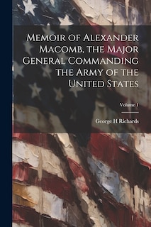 Front cover_Memoir of Alexander Macomb, the Major General Commanding the Army of the United States; Volume 1